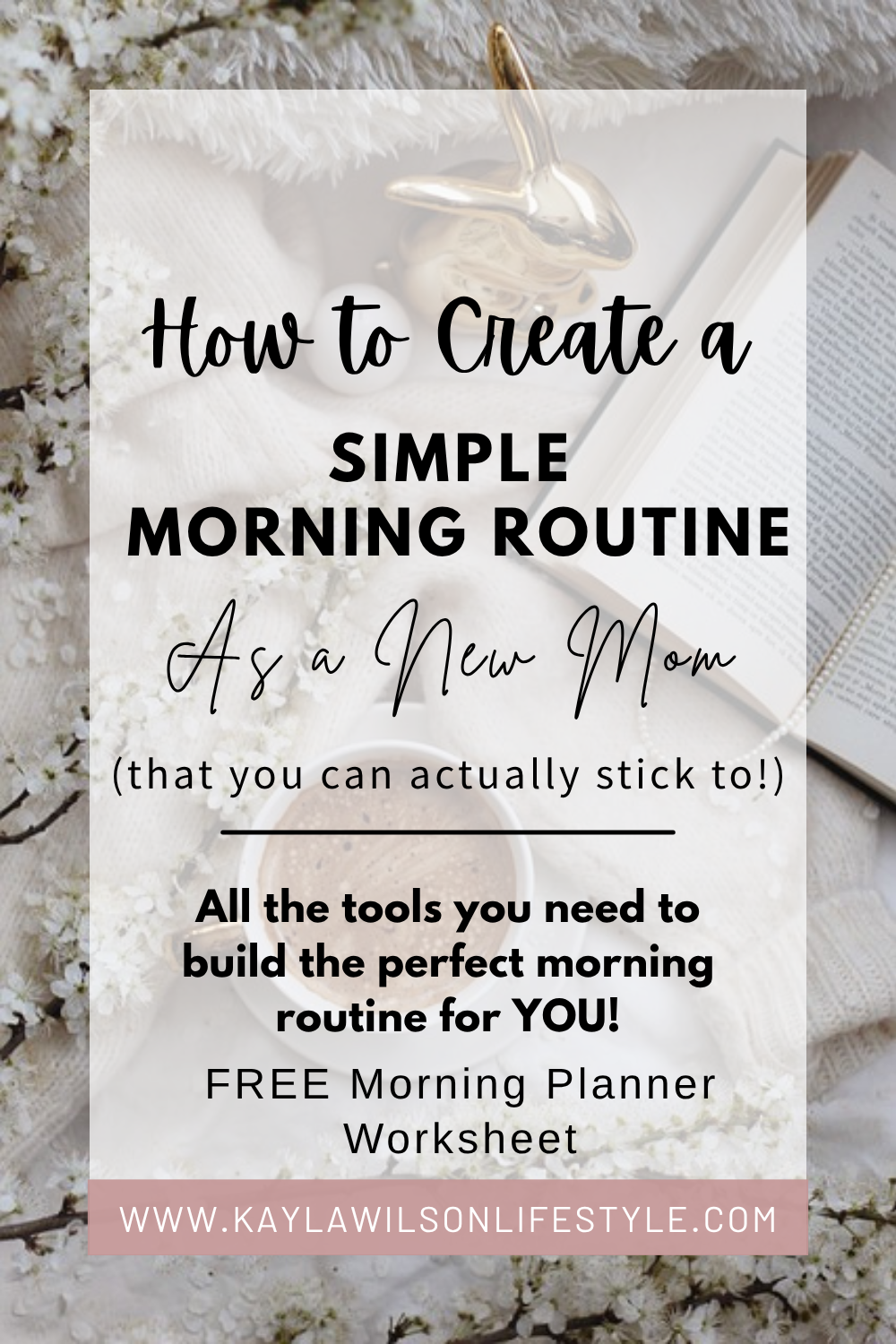 Pinterest graphic with white background that says "How to Create a Simple Morning Routine as a New Mom" featuring a background image of coffee and a book.